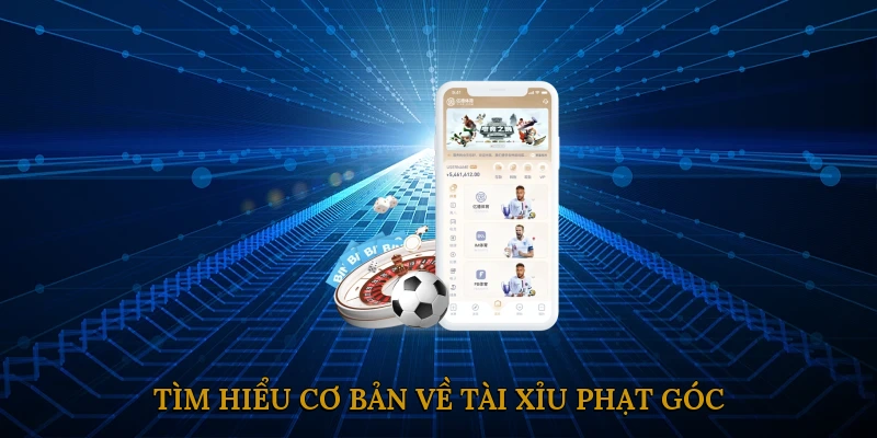 Tìm hiểu cơ bản về tài xỉu phạt góc
