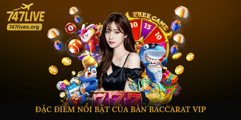 Đặc Điểm Nổi Bật Của Bàn Baccarat VIP