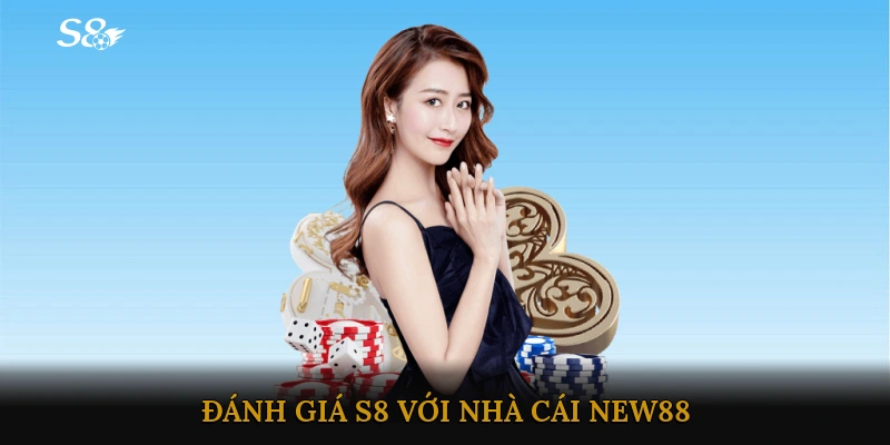 Đánh giá S8 với nhà cái NEW88