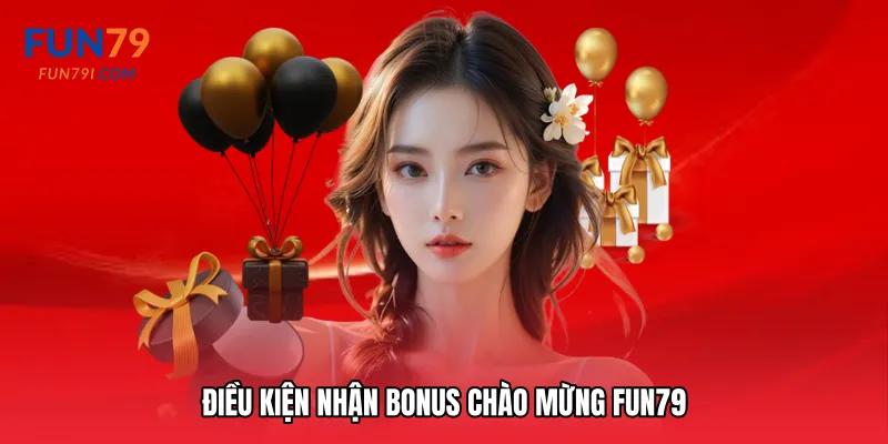 Điều kiện nhận Bonus chào mừng Fun79