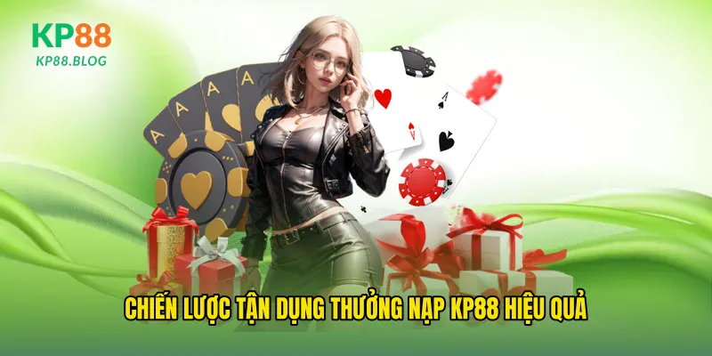 Chiến lược tận dụng thưởng nạp kp88 hiệu quả